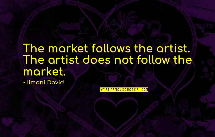 Funny Motivational Revision Quotes By Iimani David: The market follows the artist. The artist does
