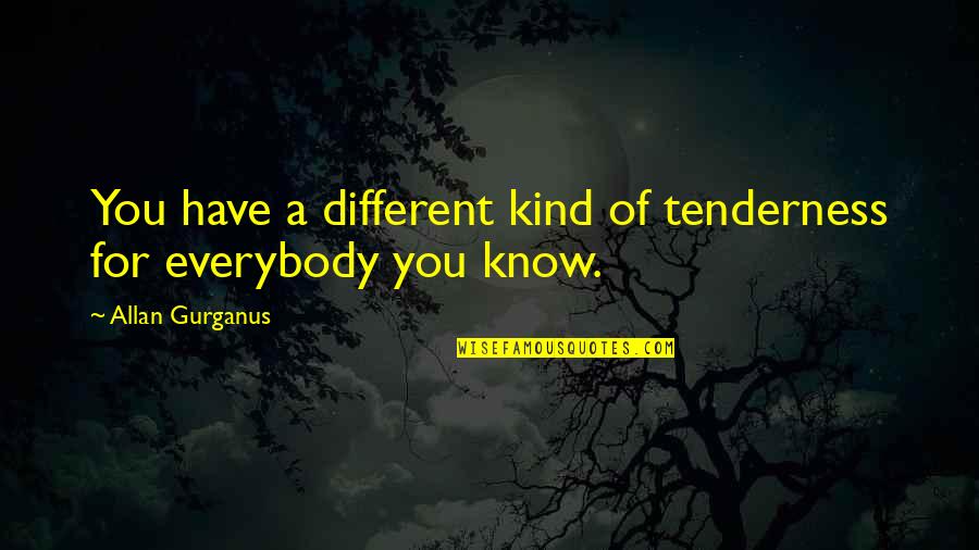 Funny Motivational Workout Quotes By Allan Gurganus: You have a different kind of tenderness for