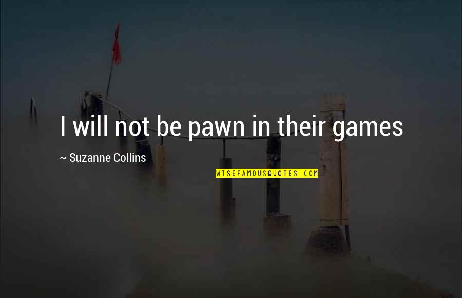 Funny Motivational Workout Quotes By Suzanne Collins: I will not be pawn in their games