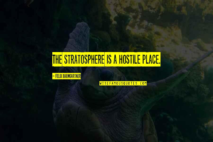 Funny Moto X Quotes By Felix Baumgartner: The stratosphere is a hostile place.