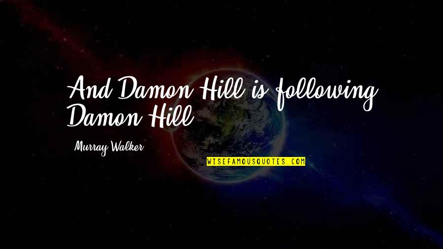 Funny Motor Quotes By Murray Walker: And Damon Hill is following Damon Hill.