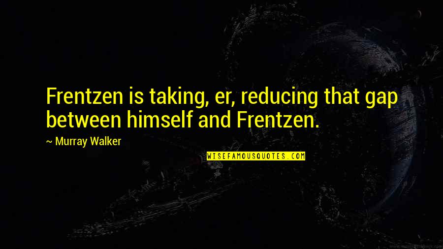 Funny Motor Quotes By Murray Walker: Frentzen is taking, er, reducing that gap between
