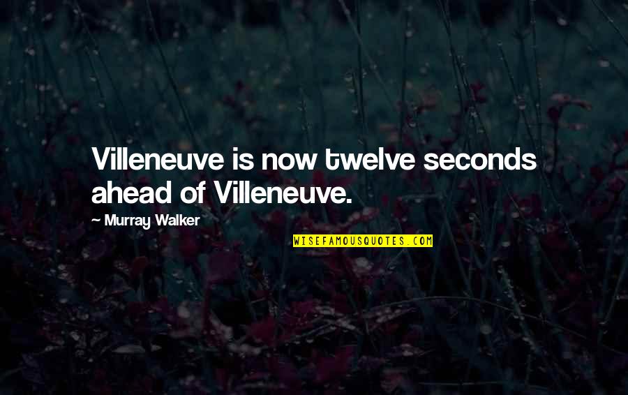 Funny Motor Racing Quotes By Murray Walker: Villeneuve is now twelve seconds ahead of Villeneuve. Funny Motor Racing Quotes By Murray Walker: Villeneuve is now twelve seconds ahead of Villeneuve.