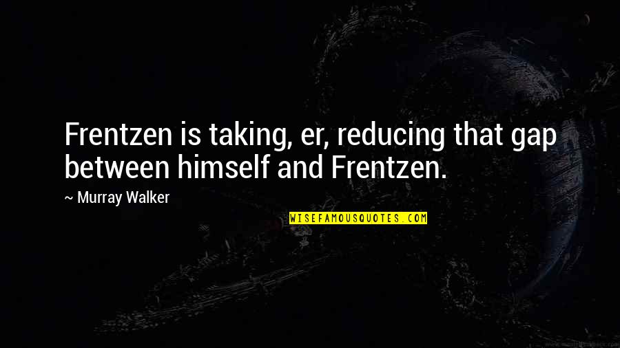 Funny Motor Racing Quotes By Murray Walker: Frentzen is taking, er, reducing that gap between Funny Motor Racing Quotes By Murray Walker: Frentzen is taking, er, reducing that gap between