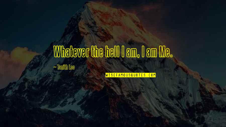 Funny Motorcycle Rider Quotes By Tanith Lee: Whatever the hell I am, I am Me.