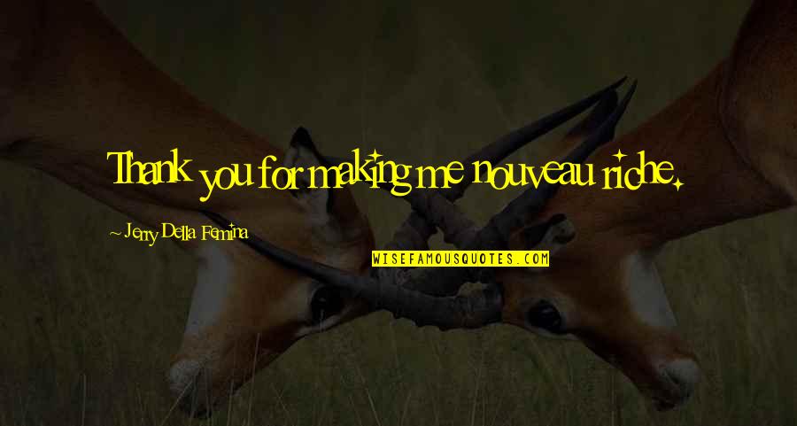 Funny Mountain Quotes By Jerry Della Femina: Thank you for making me nouveau riche. Funny Mountain Quotes By Jerry Della Femina: Thank you for making me nouveau riche.