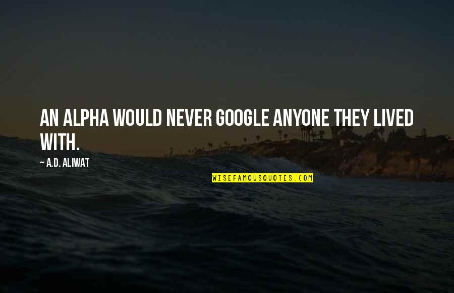 Funny Movie Lines Quotes By A.D. Aliwat: An alpha would never google anyone they lived Funny Movie Lines Quotes By A.D. Aliwat: An alpha would never google anyone they lived