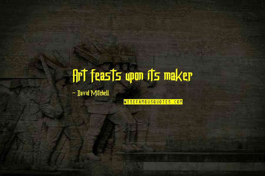 Funny Movie One Liner Quotes By David Mitchell: Art feasts upon its maker Funny Movie One Liner Quotes By David Mitchell: Art feasts upon its maker