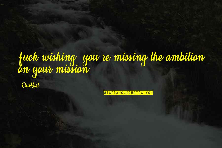 Funny Movie One Liner Quotes By OutKast: fuck wishing. you're missing the ambition on your