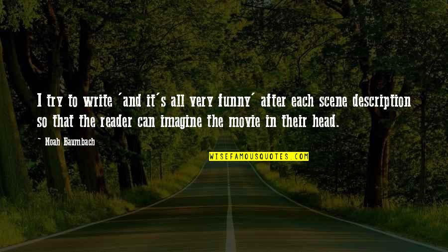Funny Movie Scene Quotes By Noah Baumbach: I try to write 'and it's all very Funny Movie Scene Quotes By Noah Baumbach: I try to write 'and it's all very