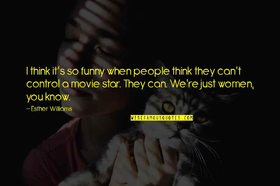 Funny Movie Star Quotes By Esther Williams: I think it's so funny when people think Funny Movie Star Quotes By Esther Williams: I think it's so funny when people think