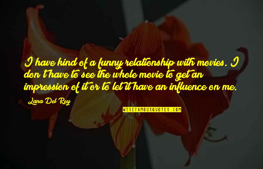 Funny Movies Quotes By Lana Del Rey: I have kind of a funny relationship with