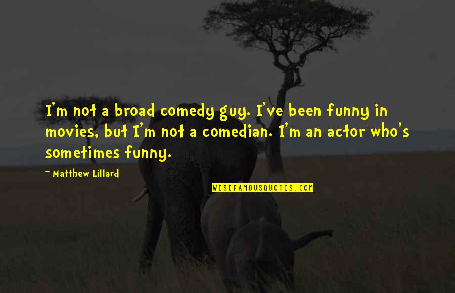 Funny Movies Quotes By Matthew Lillard: I'm not a broad comedy guy. I've been