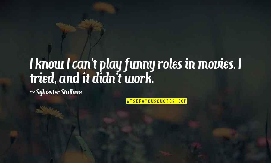 Funny Movies Quotes By Sylvester Stallone: I know I can't play funny roles in