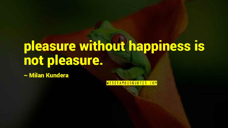 Funny Moving New Home Quotes By Milan Kundera: pleasure without happiness is not pleasure.