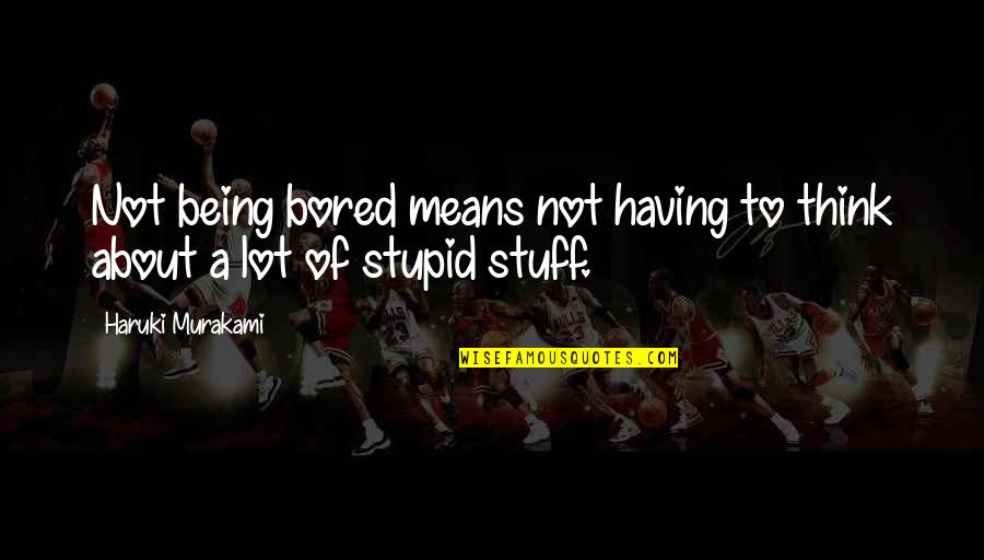 Funny Moving Offices Quotes By Haruki Murakami: Not being bored means not having to think Funny Moving Offices Quotes By Haruki Murakami: Not being bored means not having to think