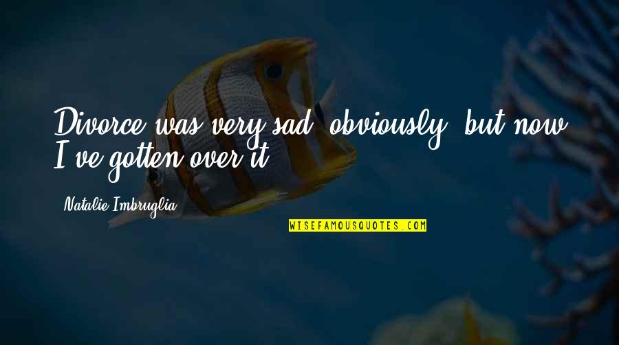 Funny Moving Offices Quotes By Natalie Imbruglia: Divorce was very sad, obviously, but now I've Funny Moving Offices Quotes By Natalie Imbruglia: Divorce was very sad, obviously, but now I've