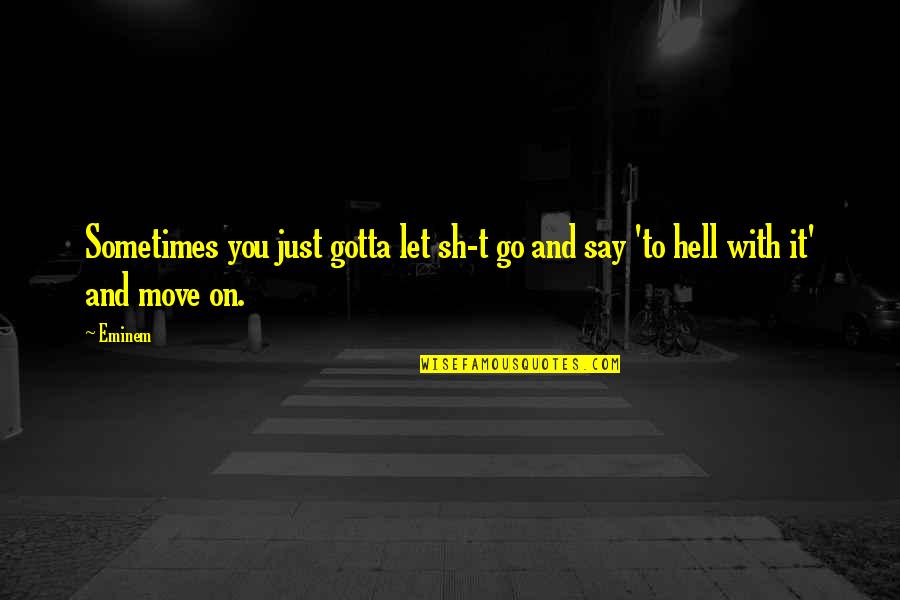 Funny Moving Out Quotes By Eminem: Sometimes you just gotta let sh-t go and