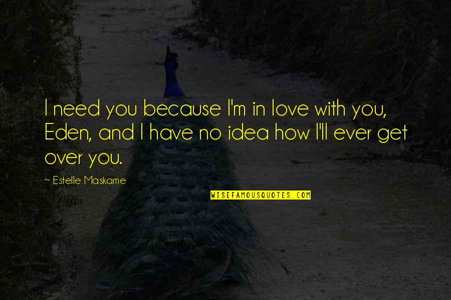 Funny Moving Out Quotes By Estelle Maskame: I need you because I'm in love with