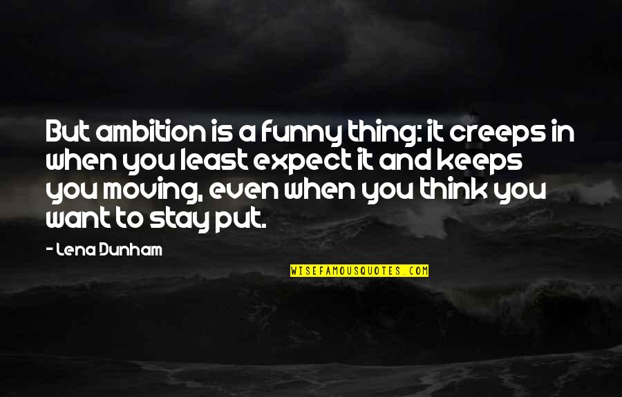 Funny Moving Out Quotes By Lena Dunham: But ambition is a funny thing: it creeps