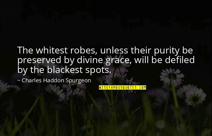 Funny Moving Quotes By Charles Haddon Spurgeon: The whitest robes, unless their purity be preserved Funny Moving Quotes By Charles Haddon Spurgeon: The whitest robes, unless their purity be preserved