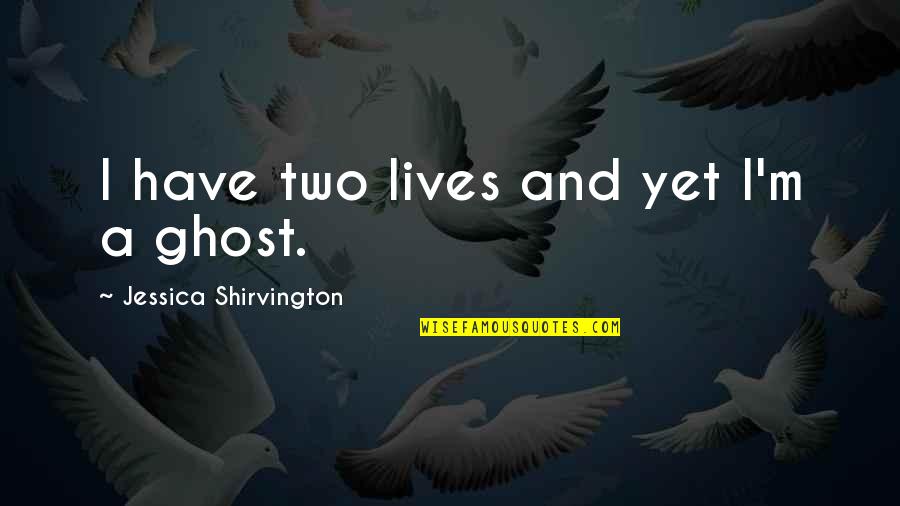 Funny Moving Quotes By Jessica Shirvington: I have two lives and yet I'm a Funny Moving Quotes By Jessica Shirvington: I have two lives and yet I'm a