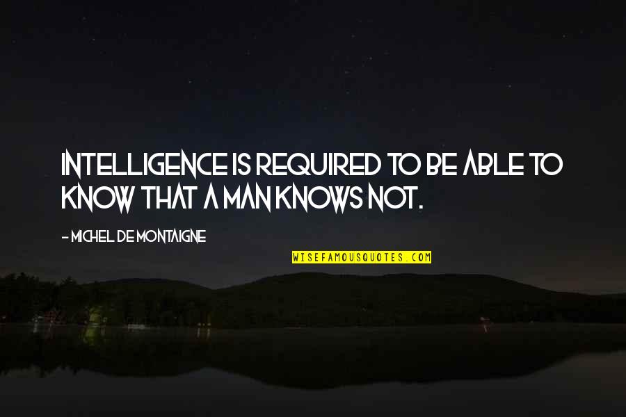 Funny Moving To A New Home Quotes By Michel De Montaigne: Intelligence is required to be able to know