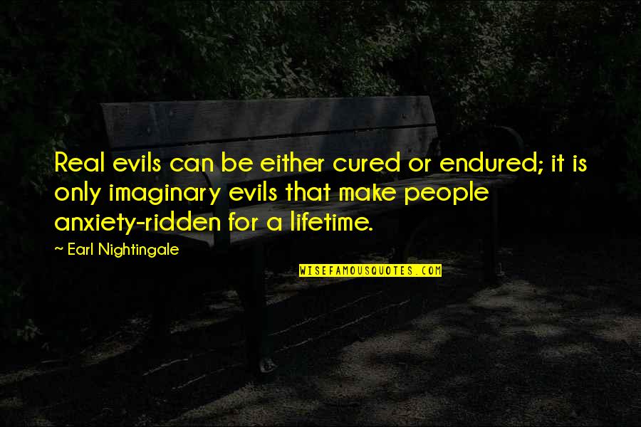 Funny Mowing Quotes By Earl Nightingale: Real evils can be either cured or endured;