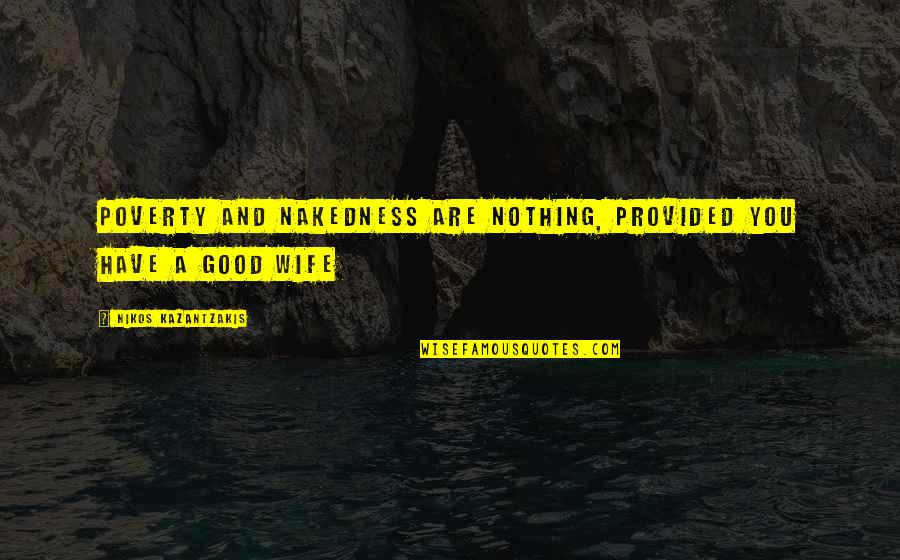 Funny Moyes Quotes By Nikos Kazantzakis: Poverty and nakedness are nothing, provided you have