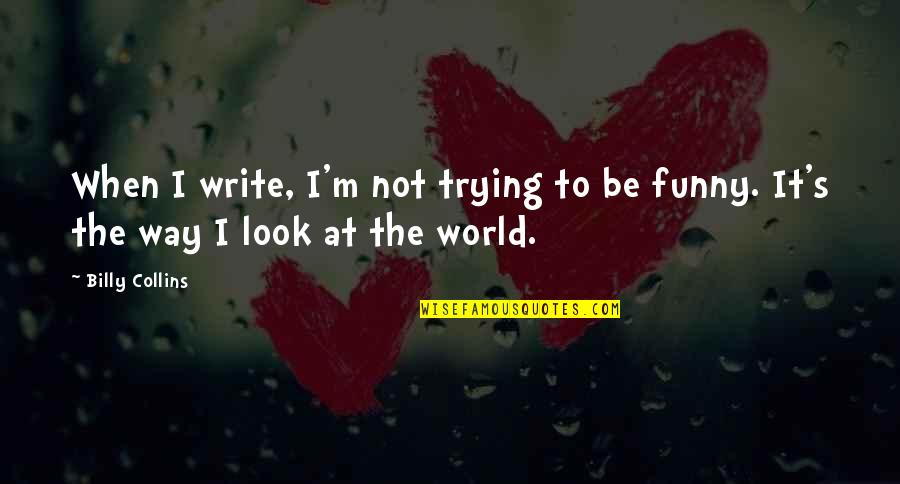 Funny Mr Collins Quotes By Billy Collins: When I write, I'm not trying to be