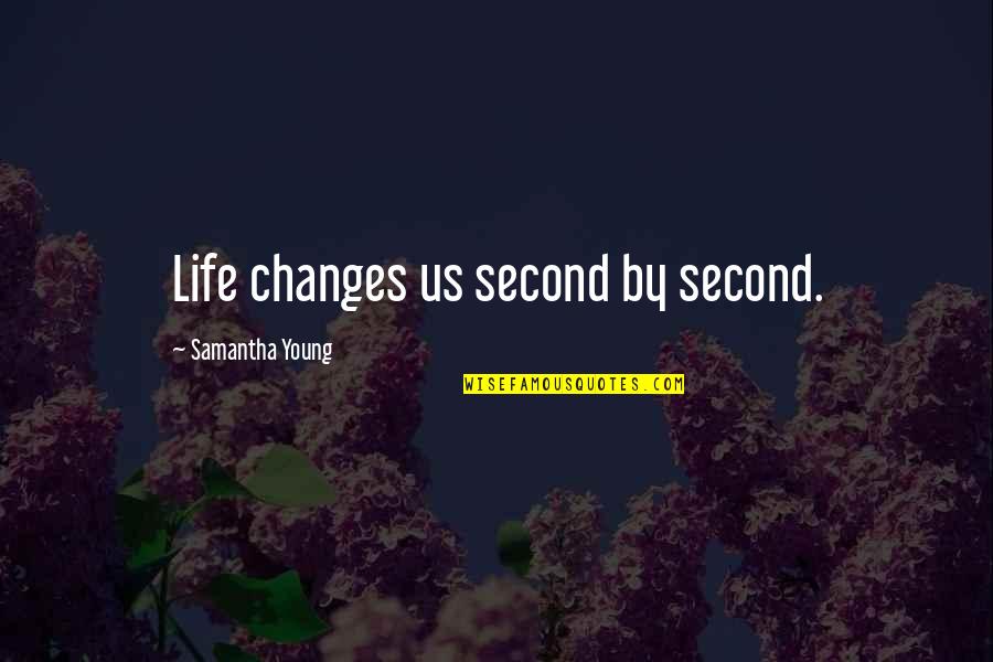 Funny Msn Quotes By Samantha Young: Life changes us second by second.