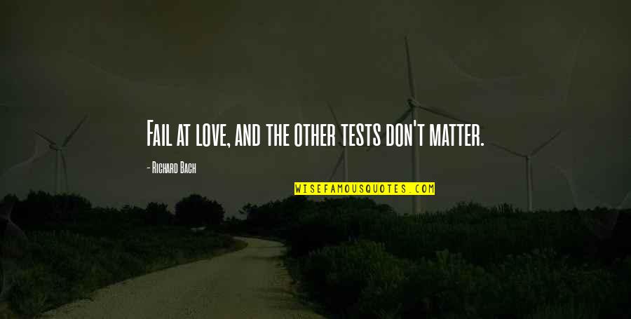 Funny Mti Quotes By Richard Bach: Fail at love, and the other tests don't Funny Mti Quotes By Richard Bach: Fail at love, and the other tests don't