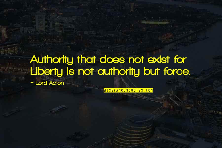 Funny Muddy Quotes By Lord Acton: Authority that does not exist for Liberty is