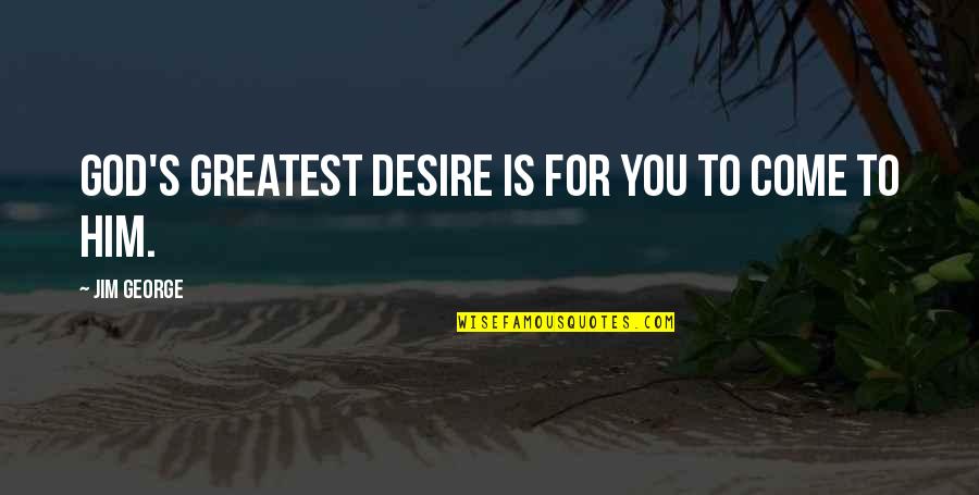 Funny Muffin Man Quotes By Jim George: God's greatest desire is for you to come