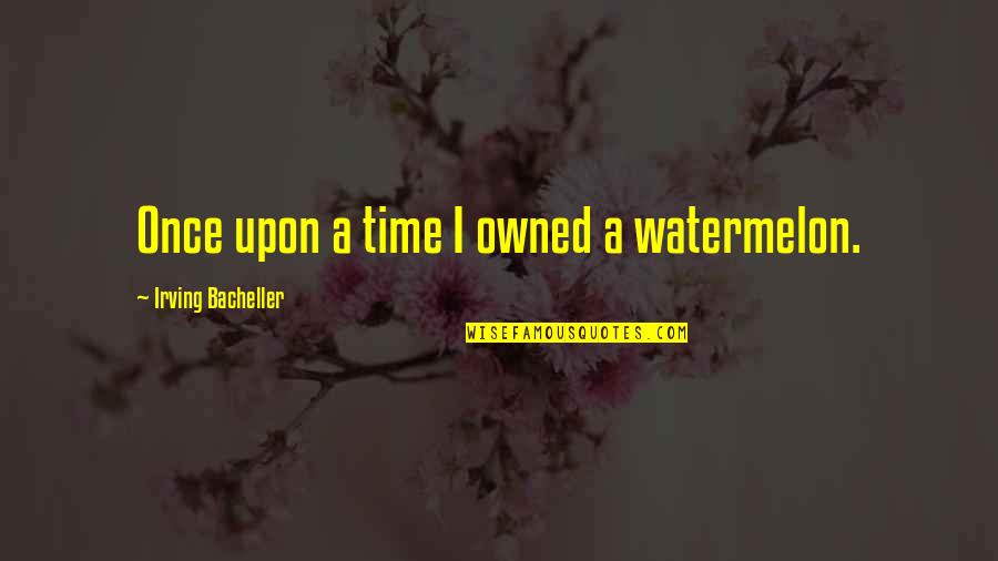 Funny Munchkin Quotes By Irving Bacheller: Once upon a time I owned a watermelon. Funny Munchkin Quotes By Irving Bacheller: Once upon a time I owned a watermelon.
