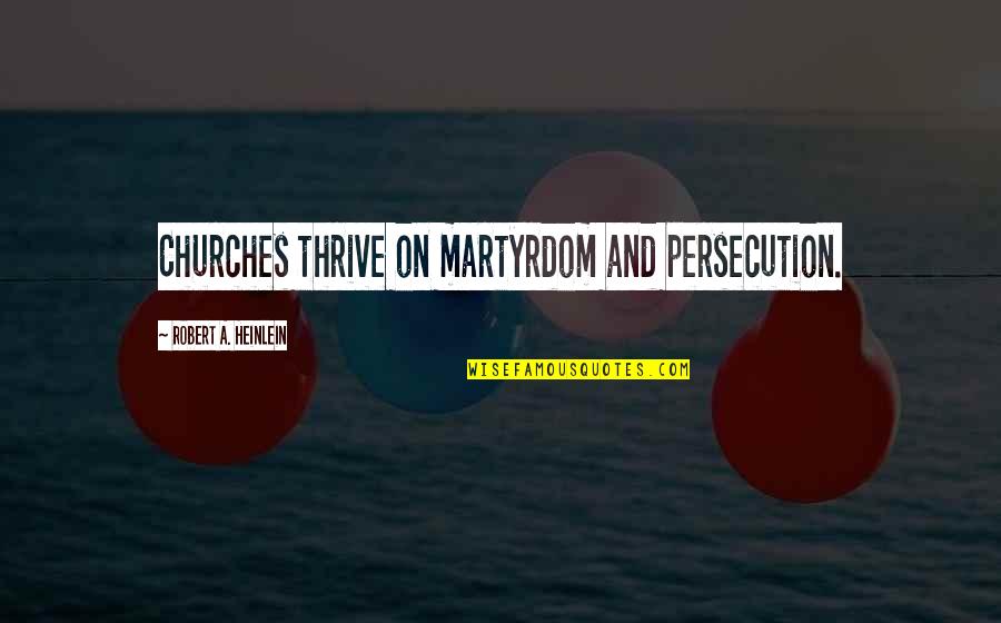 Funny Muppets Quotes By Robert A. Heinlein: Churches thrive on martyrdom and persecution. Funny Muppets Quotes By Robert A. Heinlein: Churches thrive on martyrdom and persecution.