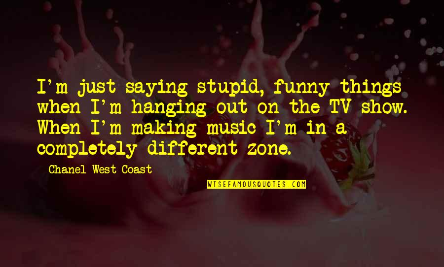 Funny Music Quotes By Chanel West Coast: I'm just saying stupid, funny things when I'm