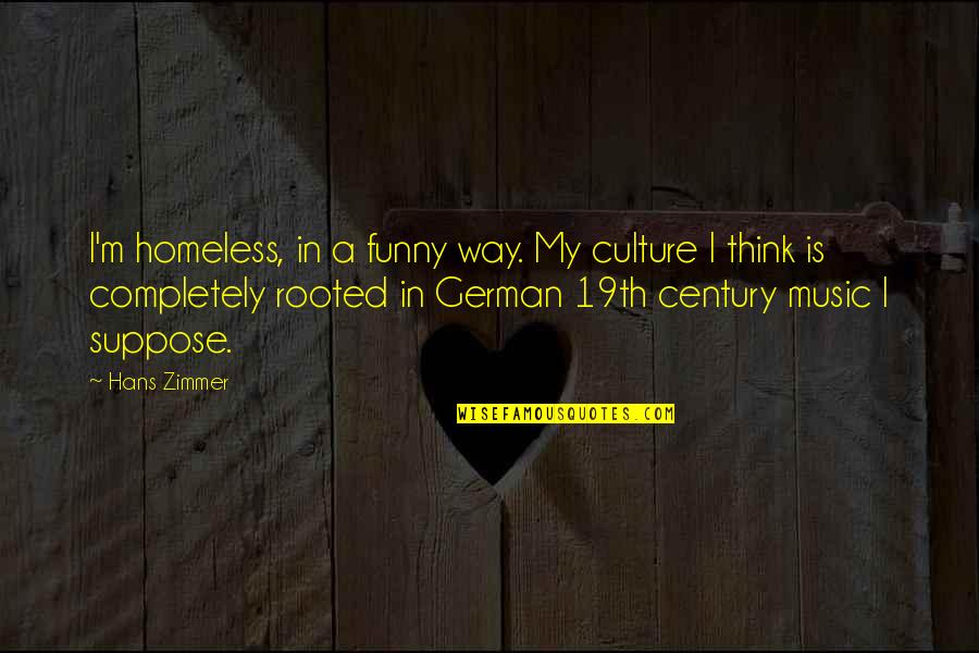 Funny Music Quotes By Hans Zimmer: I'm homeless, in a funny way. My culture