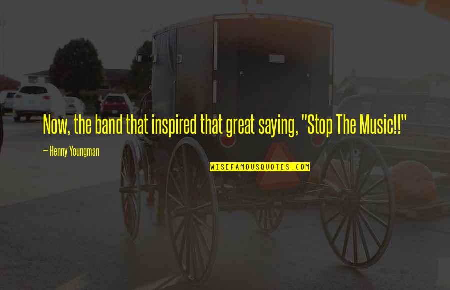 Funny Music Quotes By Henny Youngman: Now, the band that inspired that great saying,