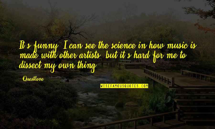 Funny Music Quotes By Questlove: It's funny, I can see the science in