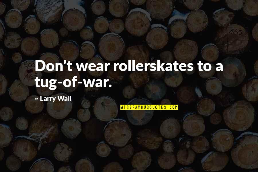 Funny Music Sayings And Quotes By Larry Wall: Don't wear rollerskates to a tug-of-war. Funny Music Sayings And Quotes By Larry Wall: Don't wear rollerskates to a tug-of-war.