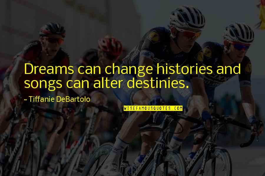 Funny Music Sayings And Quotes By Tiffanie DeBartolo: Dreams can change histories and songs can alter Funny Music Sayings And Quotes By Tiffanie DeBartolo: Dreams can change histories and songs can alter