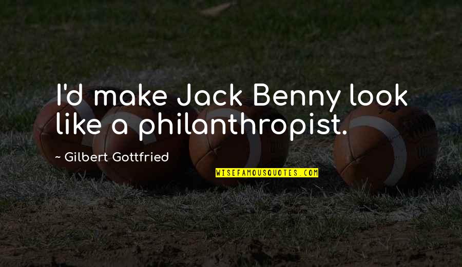 Funny Music Teacher Quotes By Gilbert Gottfried: I'd make Jack Benny look like a philanthropist.