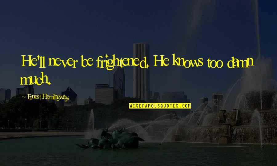 Funny Mx Quotes By Ernest Hemingway,: He'll never be frightened. He knows too damn