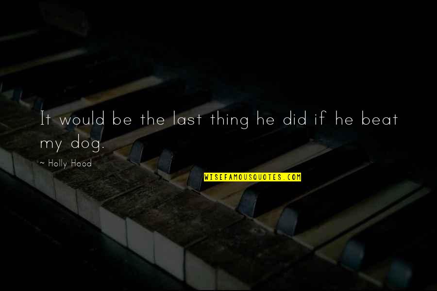 Funny My Dog Quotes By Holly Hood: It would be the last thing he did