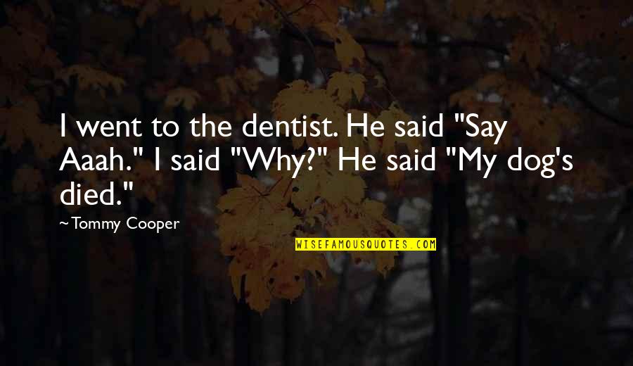 Funny My Dog Quotes By Tommy Cooper: I went to the dentist. He said "Say