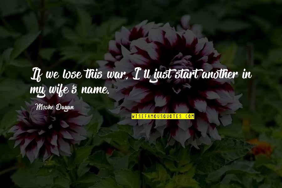 Funny My Name Is Quotes By Moshe Dayan: If we lose this war, I'll just start