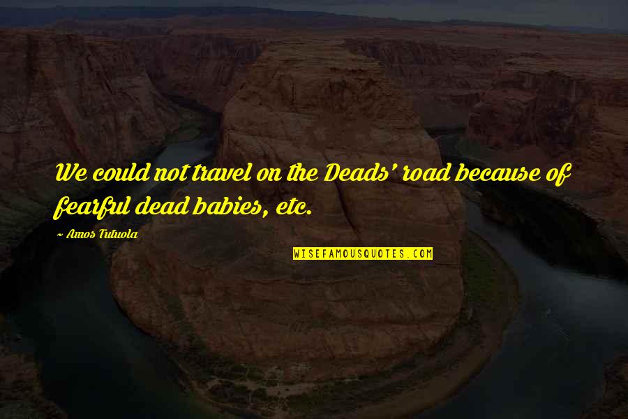 Funny Mysteries Quotes By Amos Tutuola: We could not travel on the Deads' road