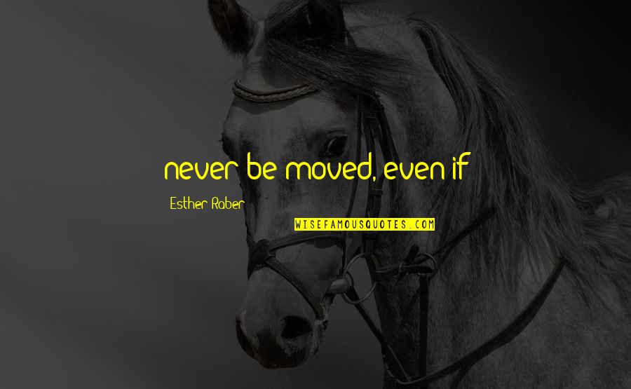 Funny Mystery Quotes By Esther Raber: never be moved, even if