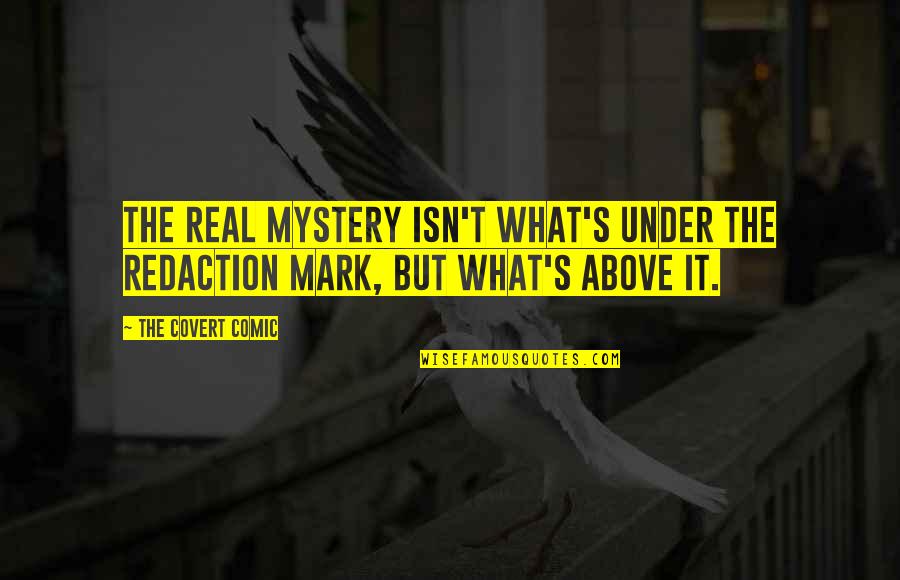 Funny Mystery Quotes By The Covert Comic: The real mystery isn't what's under the redaction